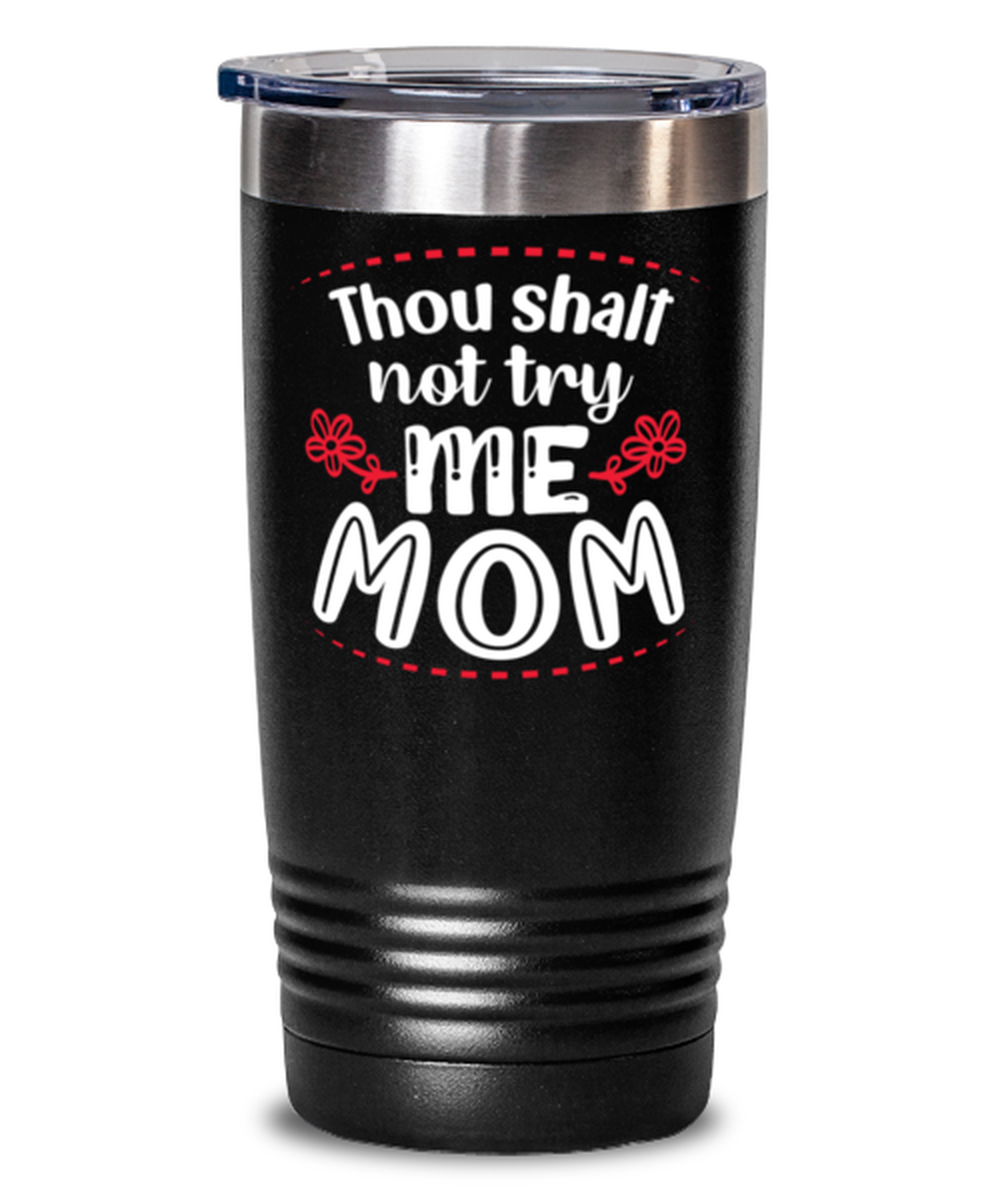Thou shalt not try me Mom, black Tumbler 20oz. Model 60046
