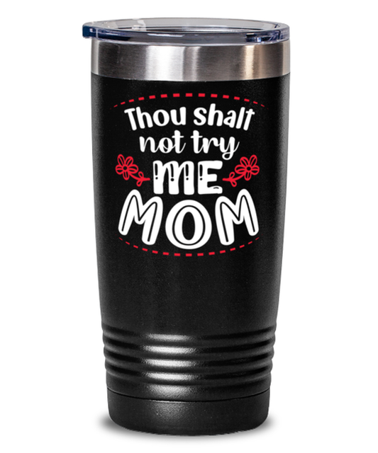 Thou shalt not try me Mom, black Tumbler 20oz. Model 60046