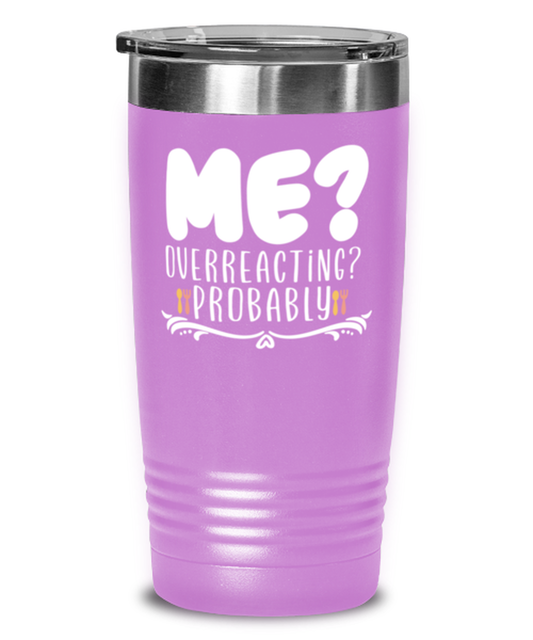 Me- Overreacting- Probably, light purple Tumbler 20oz. Model 60046