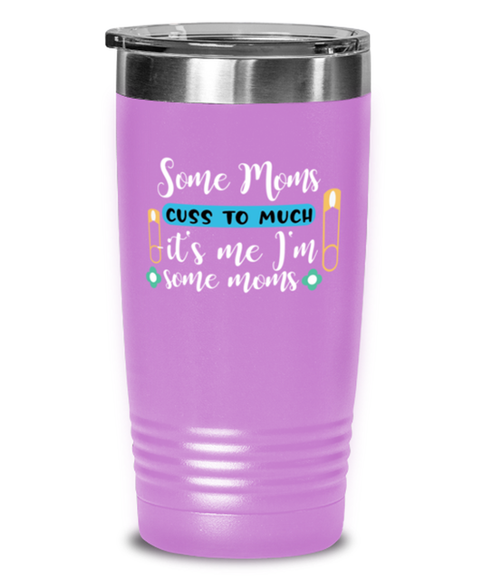 Some Moms cuss to much -it's me I'm some moms, light purple Tumbler 20oz. Model 60046