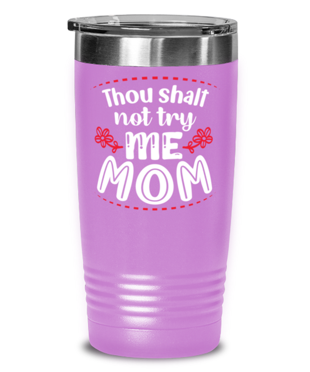 Thou shalt not try me Mom, light purple Tumbler 20oz. Model 60046