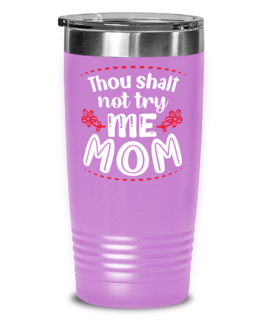 Thou shalt not try me Mom, light purple Tumbler 20oz. Model 60046