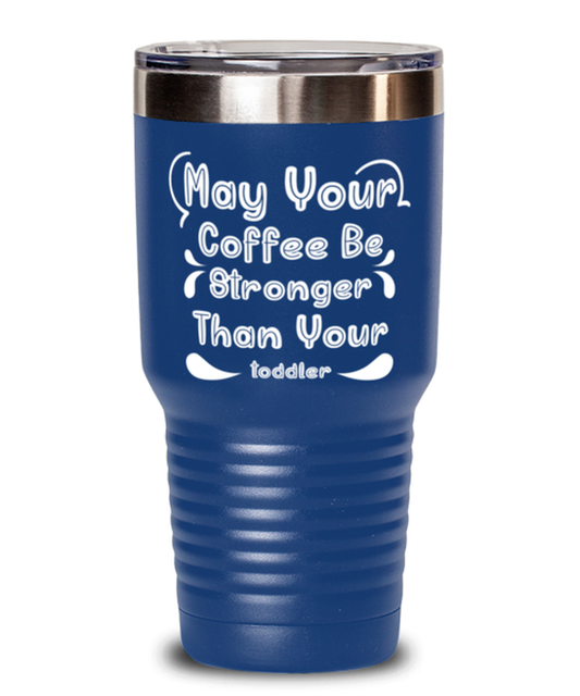 May Your Coffee Be Stronger Than Your toddler1, blue Tumbler 30oz. Model 60046