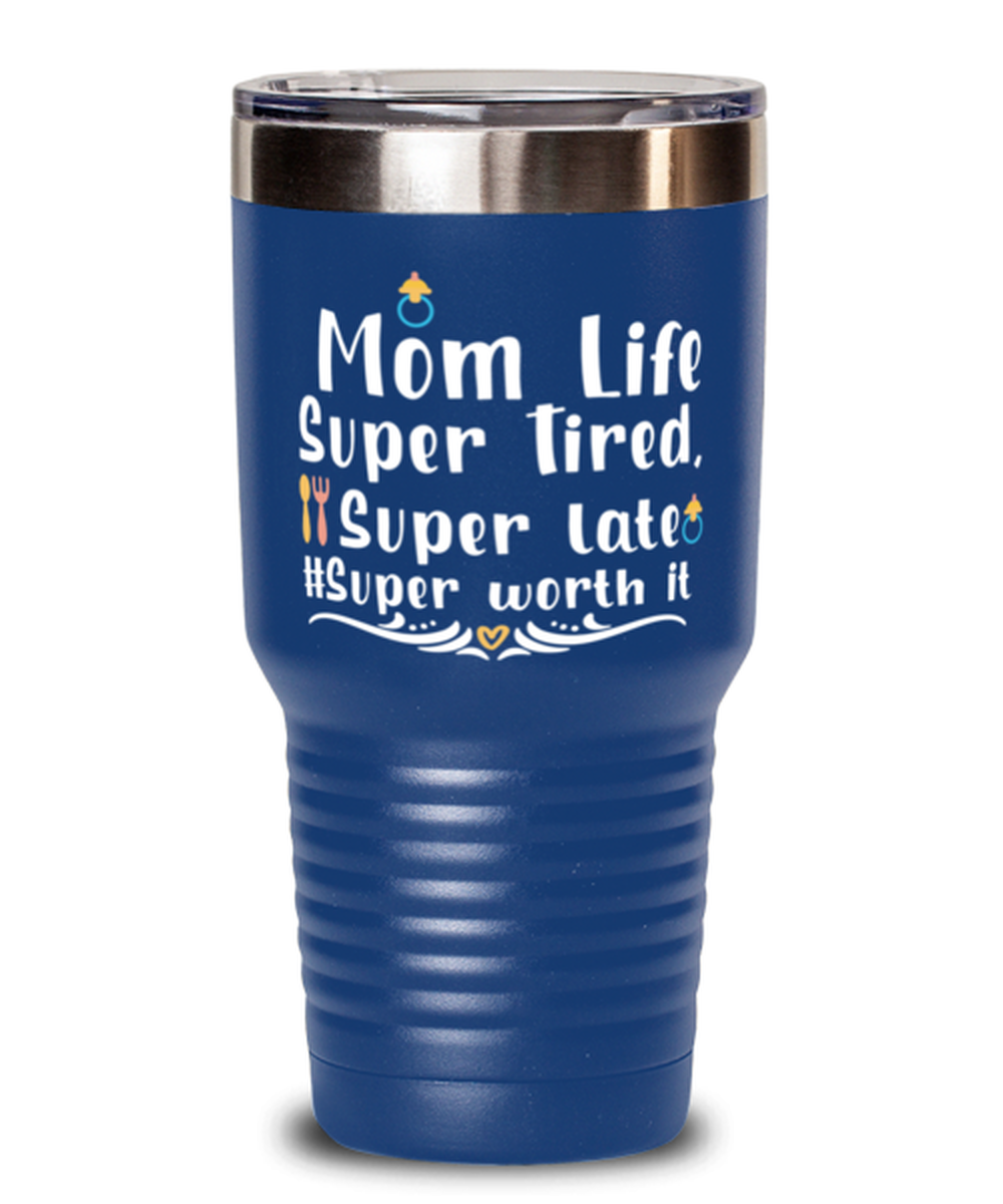 Mom Life Super Tired, Super late #Super worth it, blue Tumbler 30oz. Model 60046