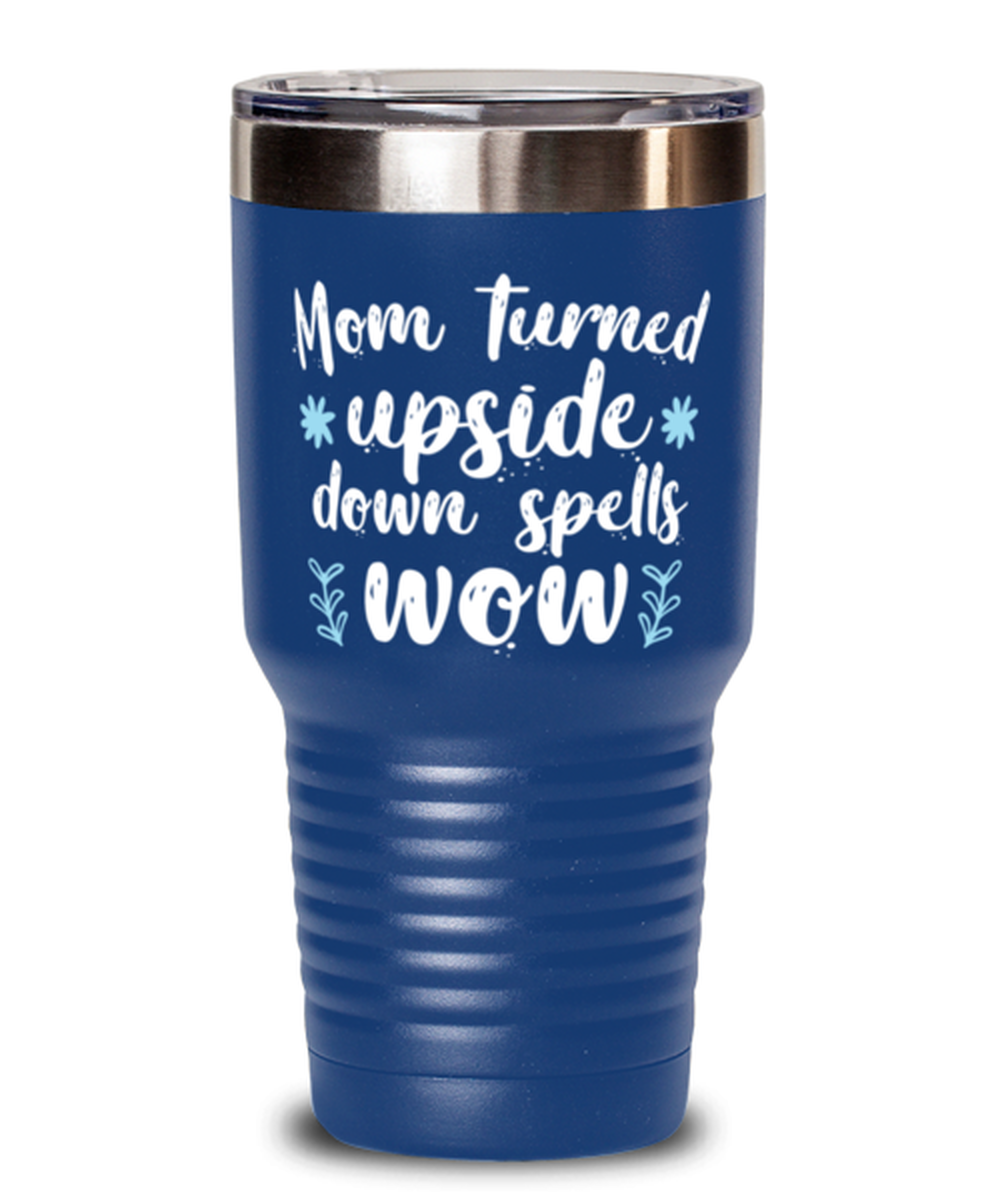 Mom turned upside down spells wow1, blue Tumbler 30oz. Model 60046
