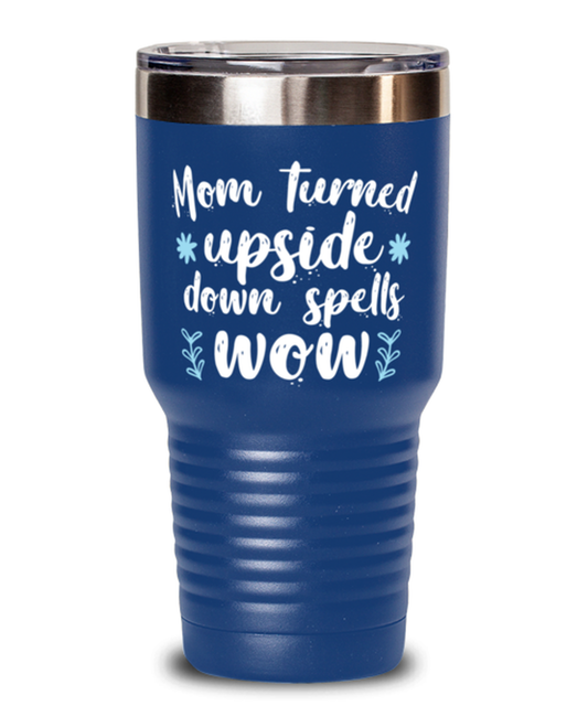 Mom turned upside down spells wow1, blue Tumbler 30oz. Model 60046