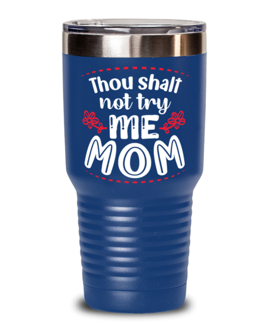 Thou shalt not try me Mom, blue Tumbler 30oz. Model 60046