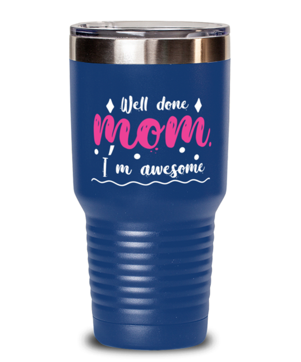 Well done mom1, blue Tumbler 30oz. Model 60046