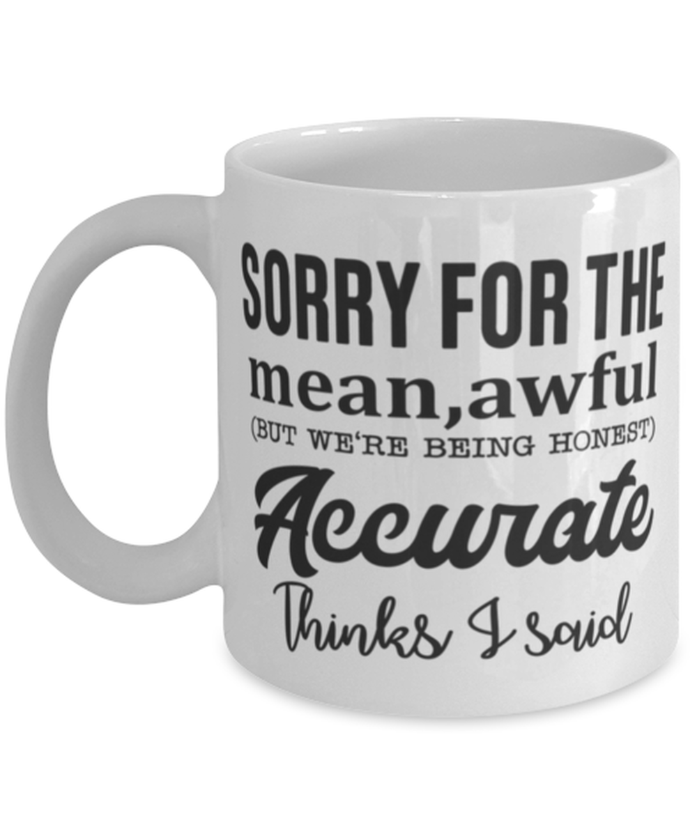 Sorry for the mean, awful..., white Coffee Mug, Coffee Cup 11oz. Model 60047