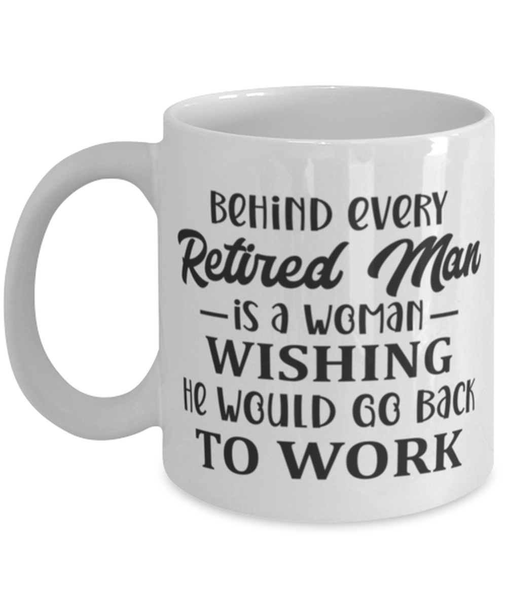 Behind every retired man is a woman..., white Coffee Mug, Coffee Cup 11oz. Model 60047