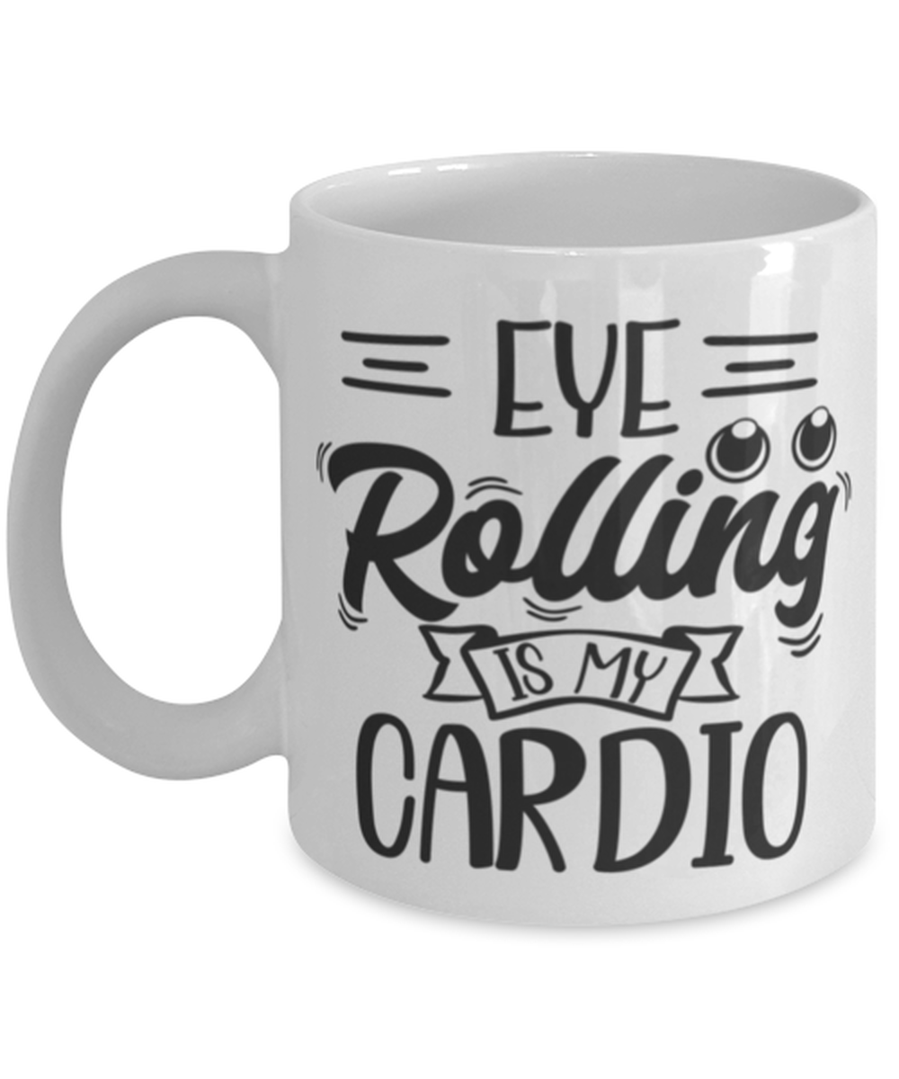 Eye rolling is my cardio, white Coffee Mug, Coffee Cup 11oz. Model 60047