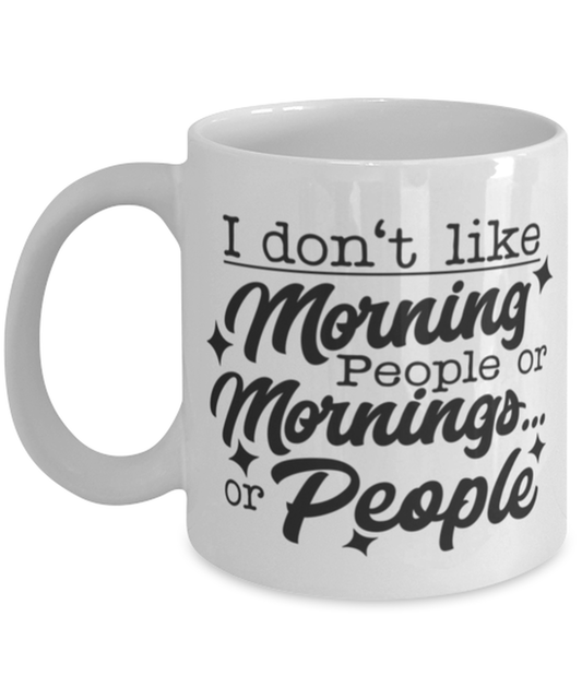 I don't like morning people or mornings or people, white Coffee Mug, Coffee Cup 11oz. Model 60047