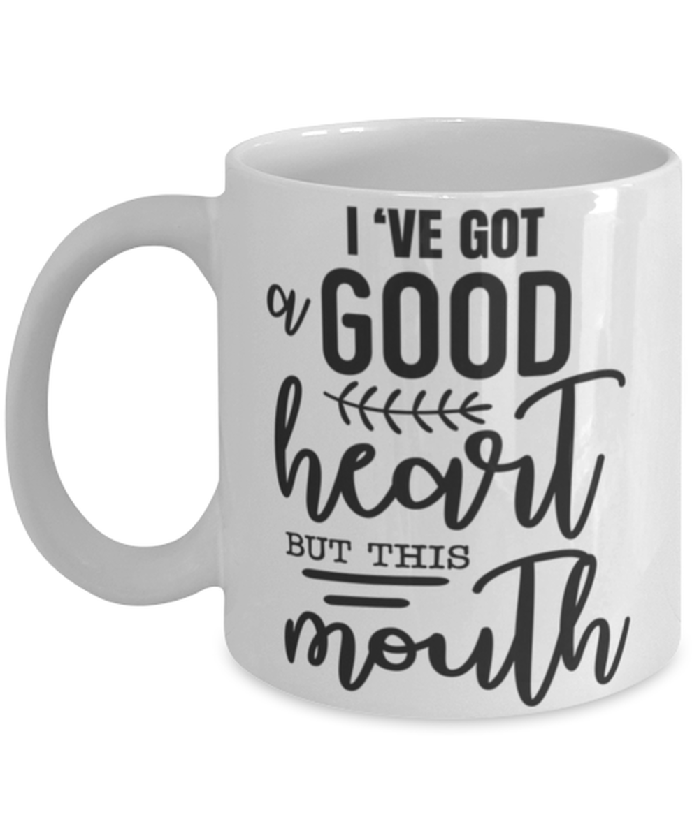I've got a good heart but this mouth, white Coffee Mug, Coffee Cup 11oz. Model 60047
