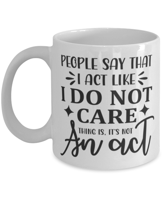 People say that I act like..., white Coffee Mug, Coffee Cup 11oz. Model 60047