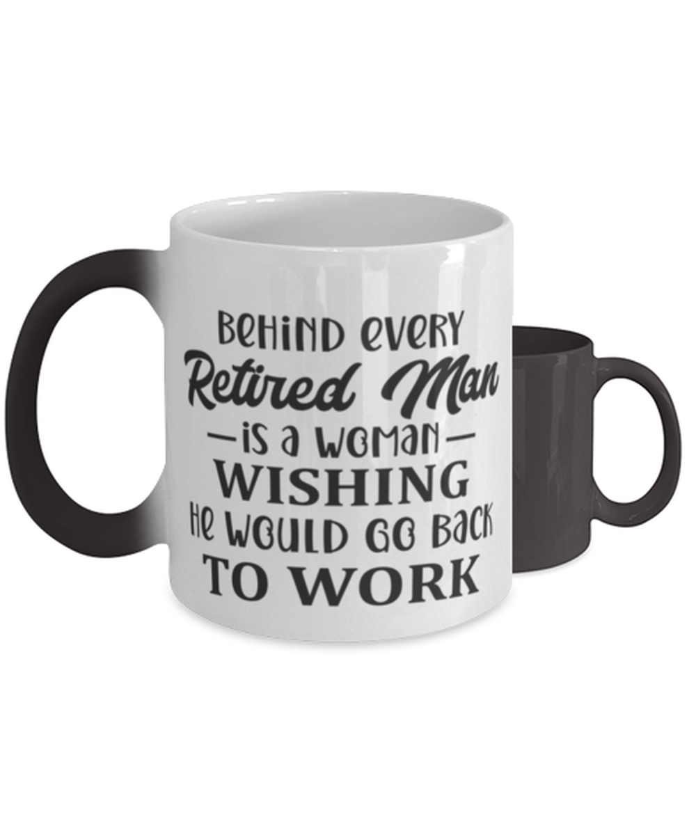 Behind every retired man is a woman...,  Color Changing Coffee Mug, Magic Coffee Cup. Model 60047