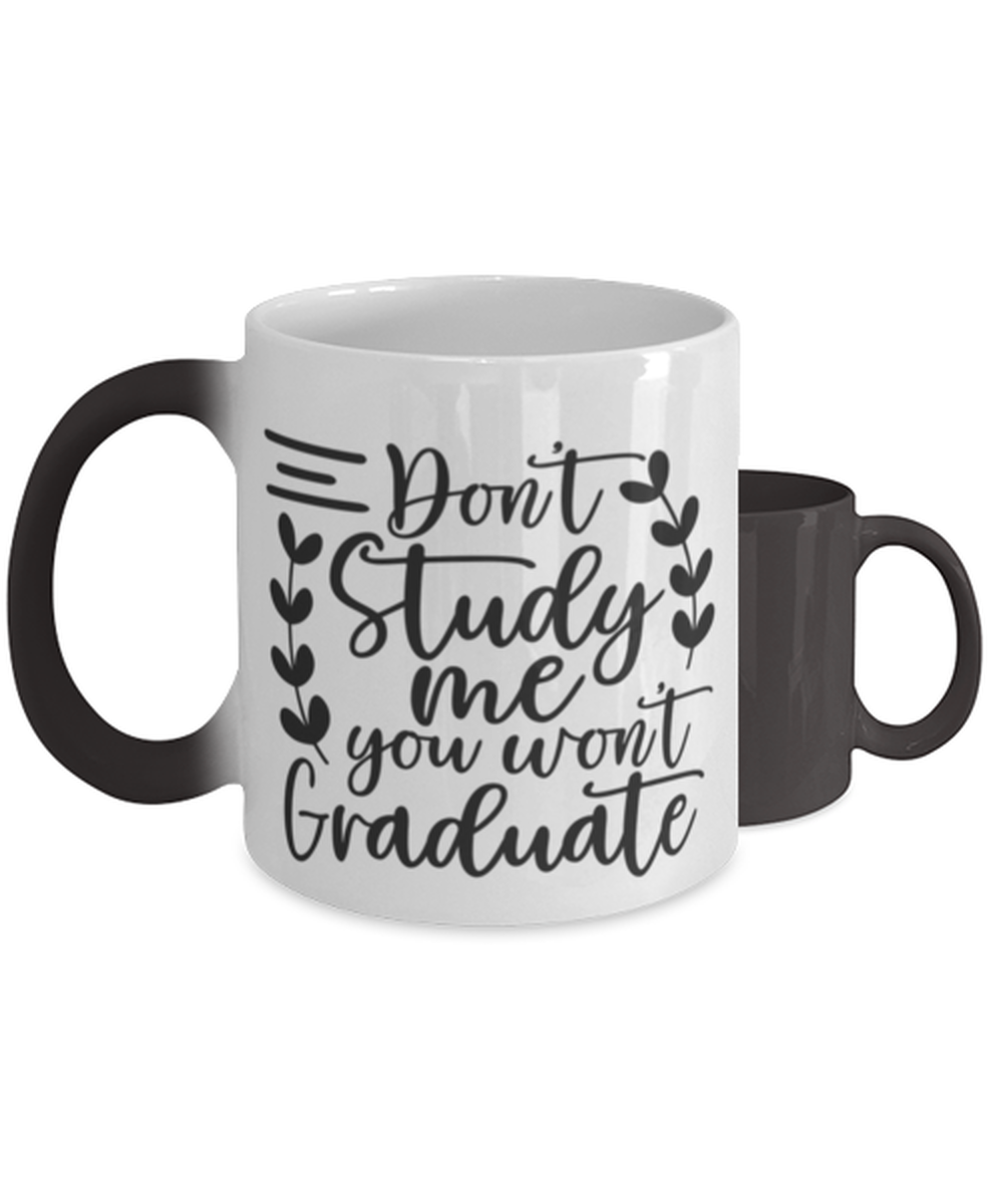 Don't study me you won't graduate,  Color Changing Coffee Mug, Magic Coffee Cup. Model 60047