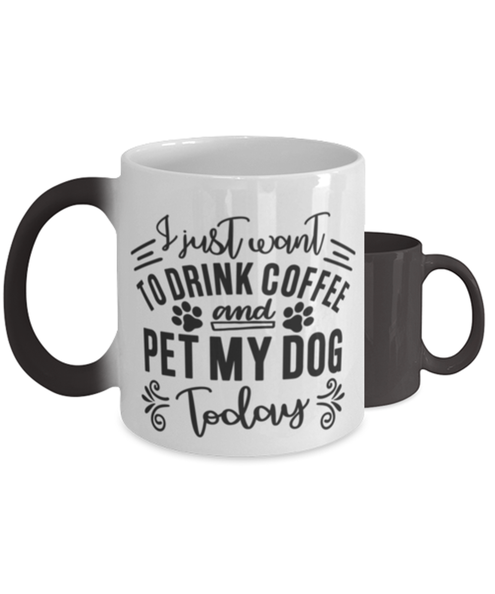 I just want to drink coffee and pet my dog today,  Color Changing Coffee Mug, Magic Coffee Cup. Model 60047
