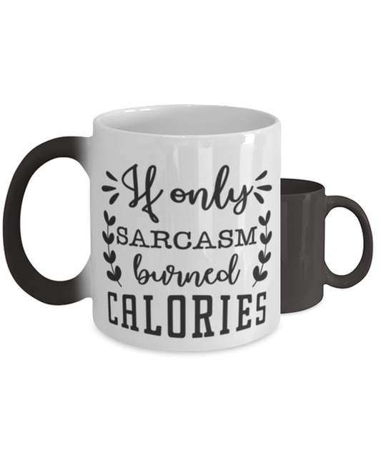 If only sarcasm burned calories,  Color Changing Coffee Mug, Magic Coffee Cup. Model 60047