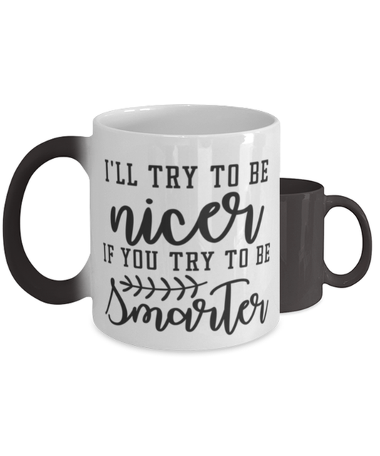 I'll try to be nicer if you try to be smarter,  Color Changing Coffee Mug, Magic Coffee Cup. Model 60047