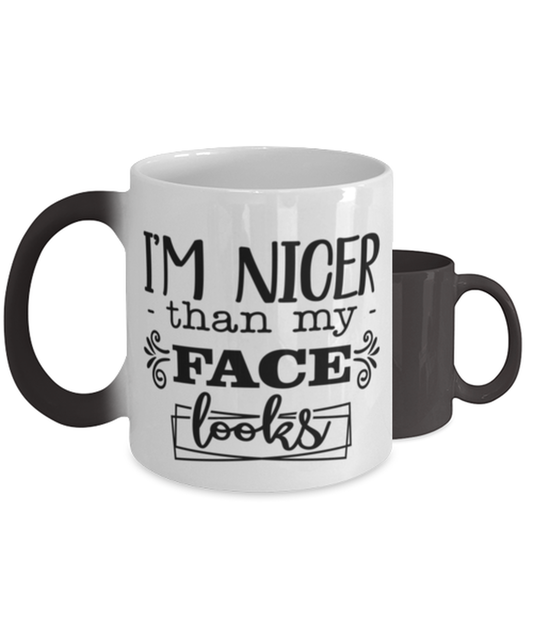 I'm nicer than my face looks,  Color Changing Coffee Mug, Magic Coffee Cup. Model 60047