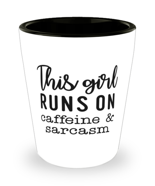 This girl runs on caffeine and sarcasm,  shotglass. Model 60047