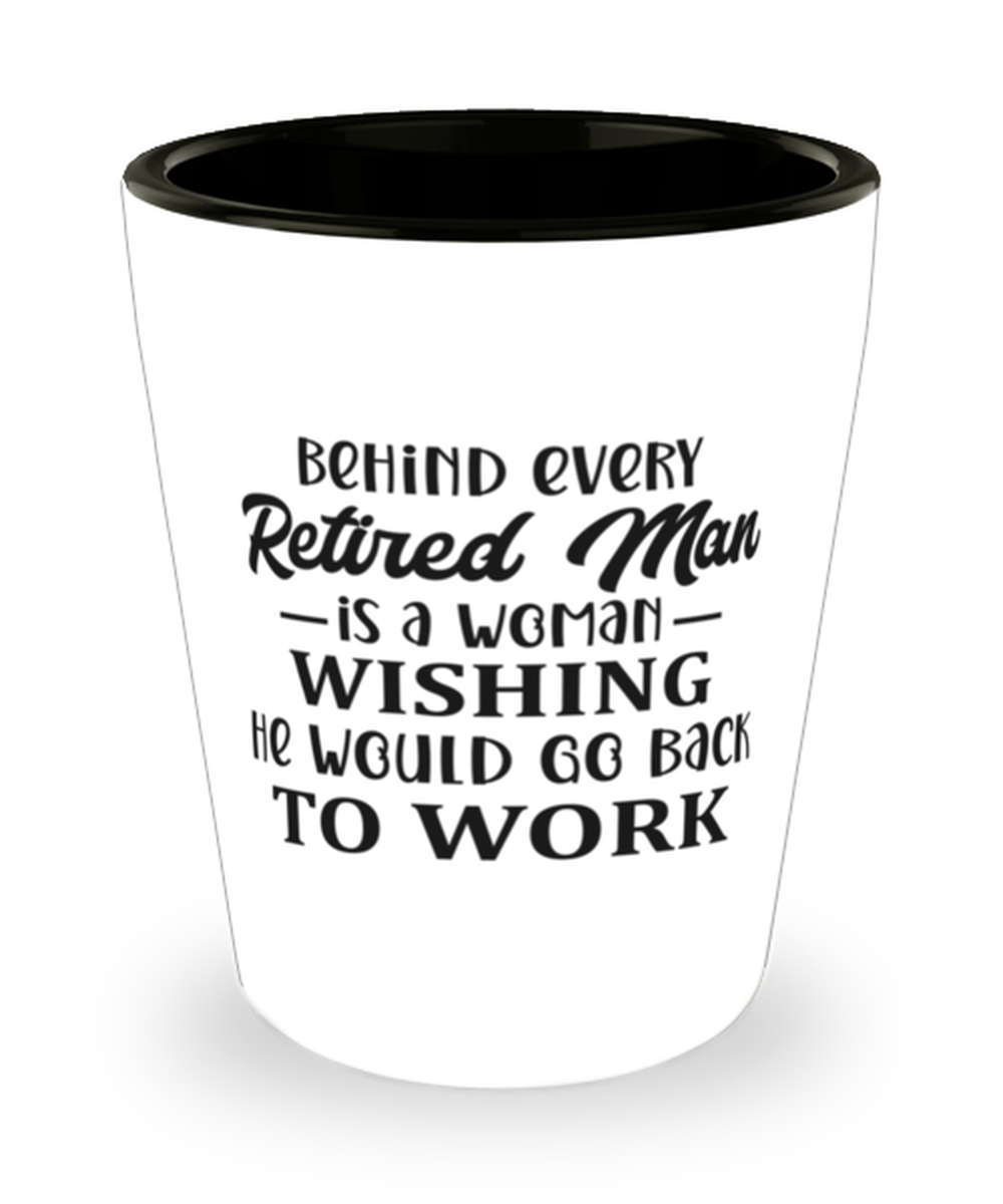 Behind every retired man is a woman...,  shotglass. Model 60047