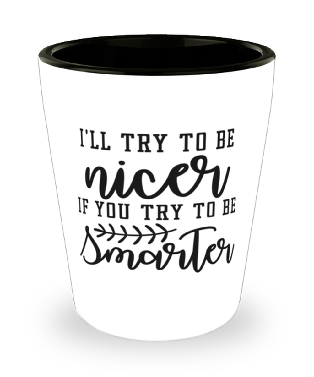 I'll try to be nicer if you try to be smarter,  shotglass. Model 60047