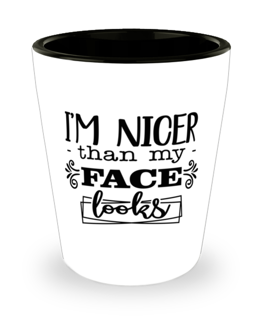 I'm nicer than my face looks,  shotglass. Model 60047