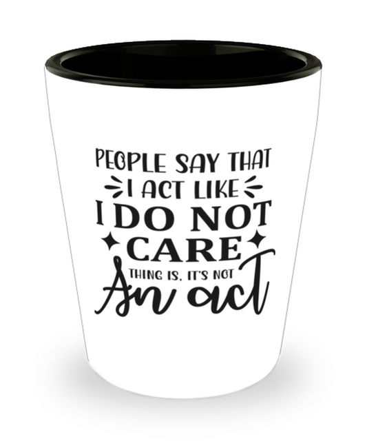 People say that I act like...,  shotglass. Model 60047