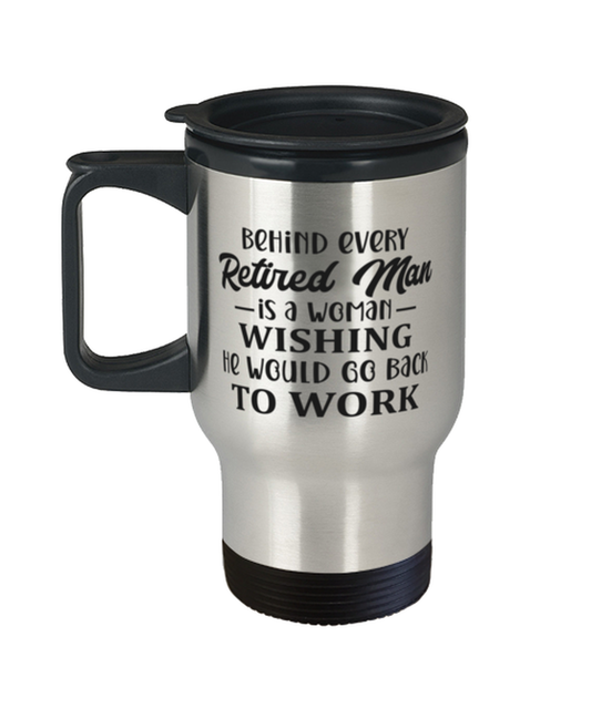 Behind every retired man is a woman...,  Travel Mug. Model 60049