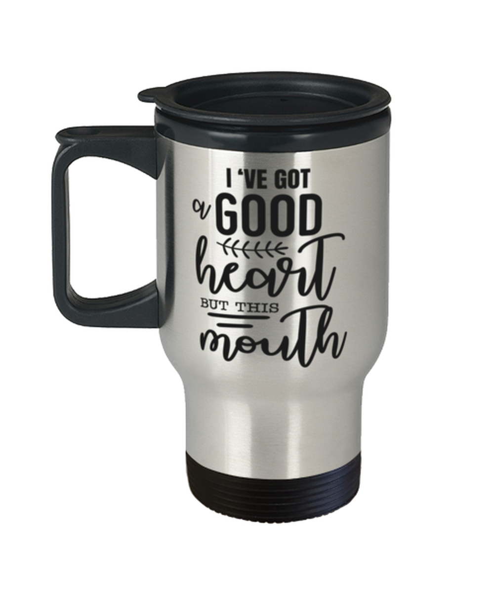 I've got a good heart but this mouth,  Travel Mug. Model 60049