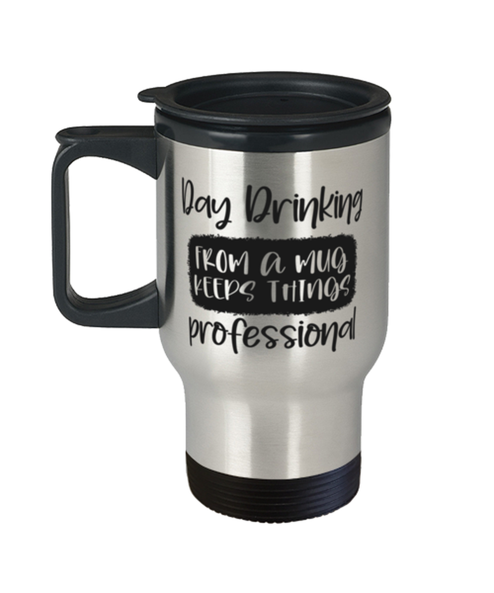Day Drinking From A Mug Keeps Things Professional,  Travel Mug. Model 60050