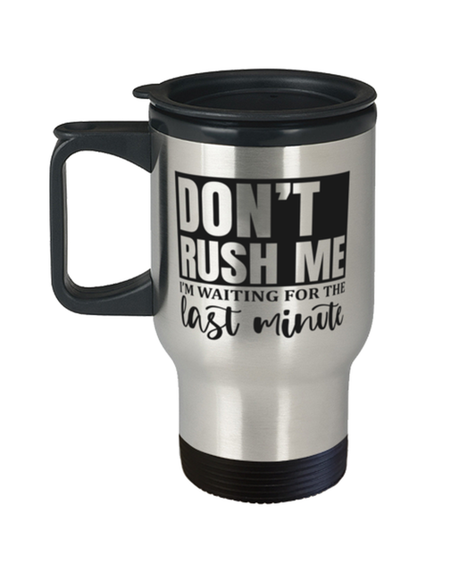 Don't Rush Me I'm Waiting For The Last Minute1,  Travel Mug. Model 60050