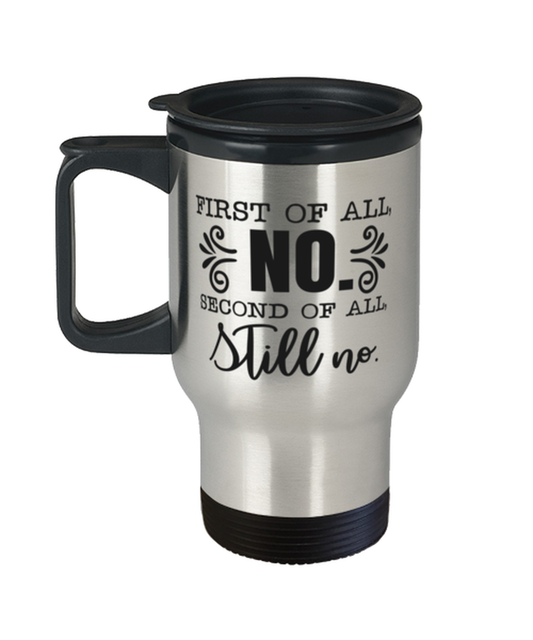 First Of All No, Second Of All Still No,  Travel Mug. Model 60050