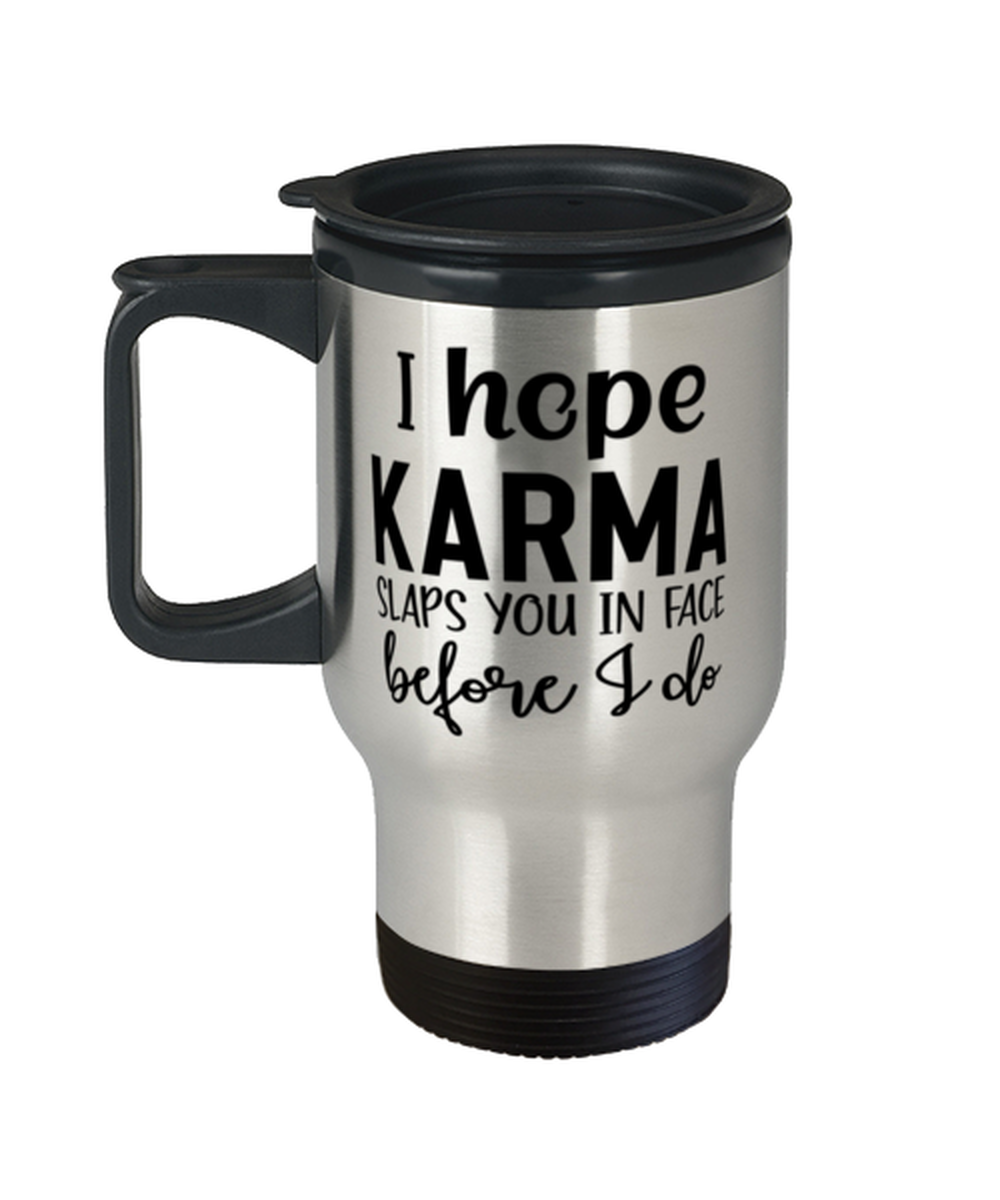 I Hope Karma Slaps You In Face Before I Do,  Travel Mug. Model 60050