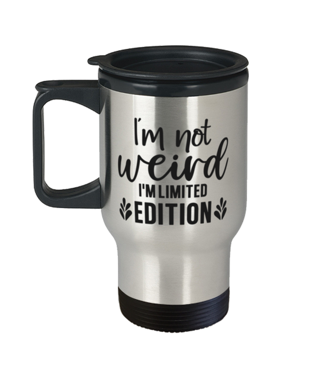 I'm Not Weird I'm Limited Edition,  Travel Mug. Model 60050