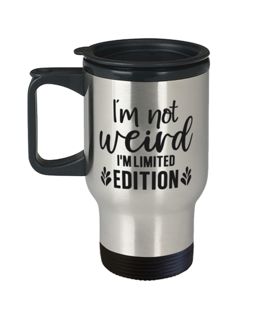 I'm Not Weird I'm Limited Edition,  Travel Mug. Model 60050