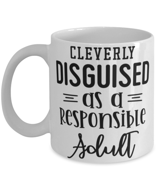 Cleverly Disguised As A Responsible Adult, white Coffee Mug, Coffee Cup 11oz. Model 60050