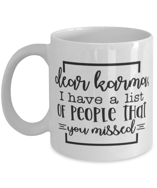 Dear Karma, I Have A List Of People That You Missed, white Coffee Mug, Coffee Cup 11oz. Model 60050