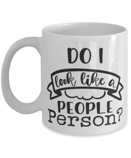 Do I Look Like A People Person, white Coffee Mug, Coffee Cup 11oz. Model 60050