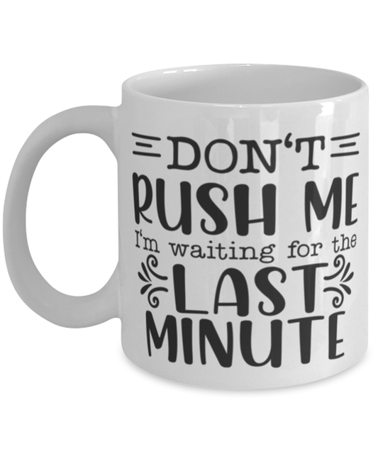 Don't Rush Me I'm Waiting For The Last Minute2, white Coffee Mug, Coffee Cup 11oz. Model 60050