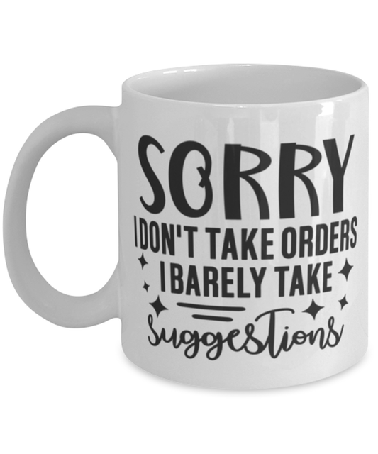 I Don't Take Orders I Barely Take Suggestions, white Coffee Mug, Coffee Cup 11oz. Model 60050