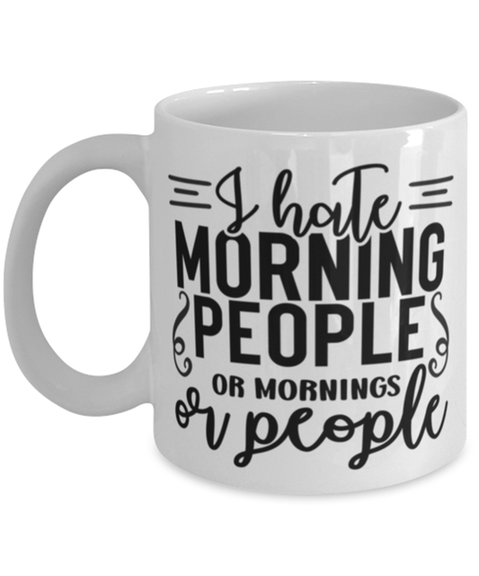 I Hate Morning People Or Mornings Or People, white Coffee Mug, Coffee Cup 11oz. Model 60050