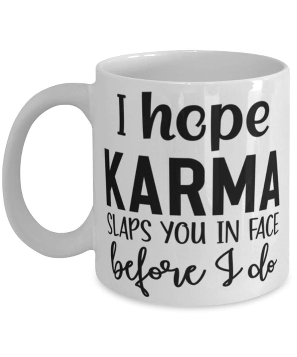 I Hope Karma Slaps You In Face Before I Do, white Coffee Mug, Coffee Cup 11oz. Model 60050
