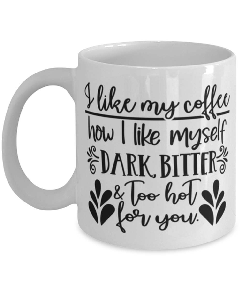 I Like My Coffee How I Like Myself.., white Coffee Mug, Coffee Cup 11oz. Model 60050