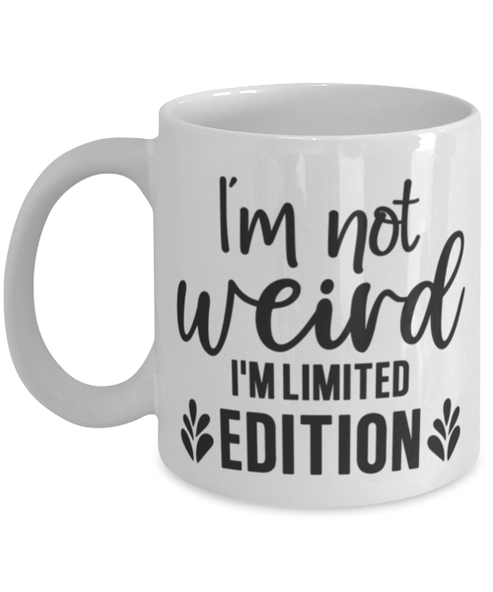 I'm Not Weird I'm Limited Edition, white Coffee Mug, Coffee Cup 11oz. Model 60050