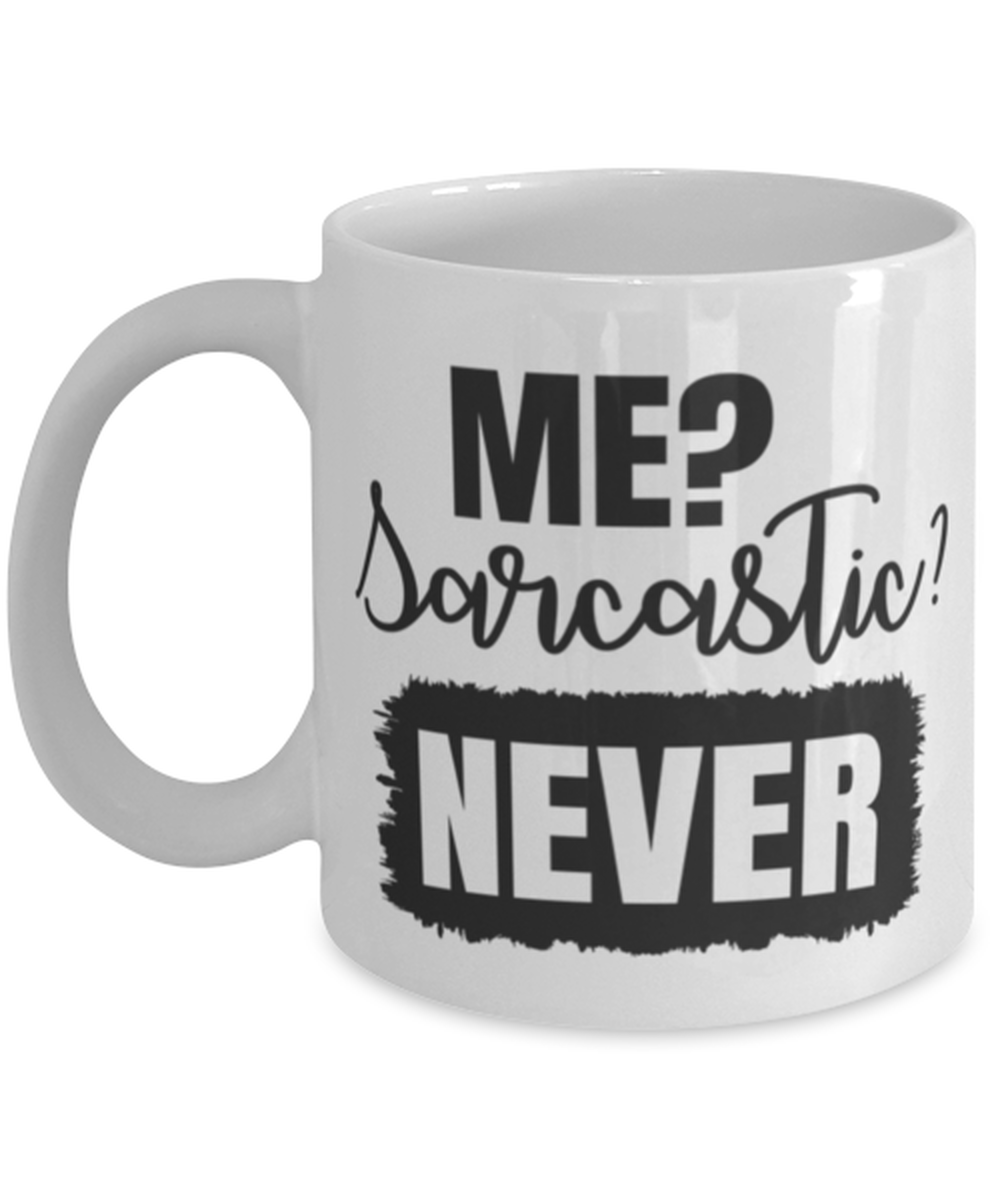 Me Sarcastic Never, white Coffee Mug, Coffee Cup 11oz. Model 60050