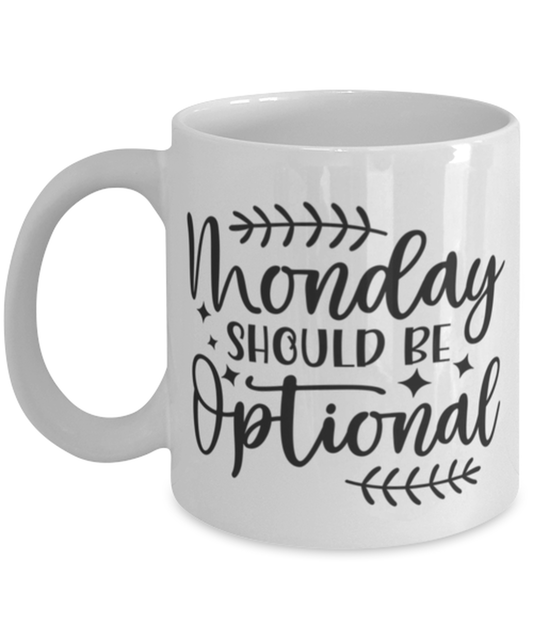 Monday Should Be Optional, white Coffee Mug, Coffee Cup 11oz. Model 60050