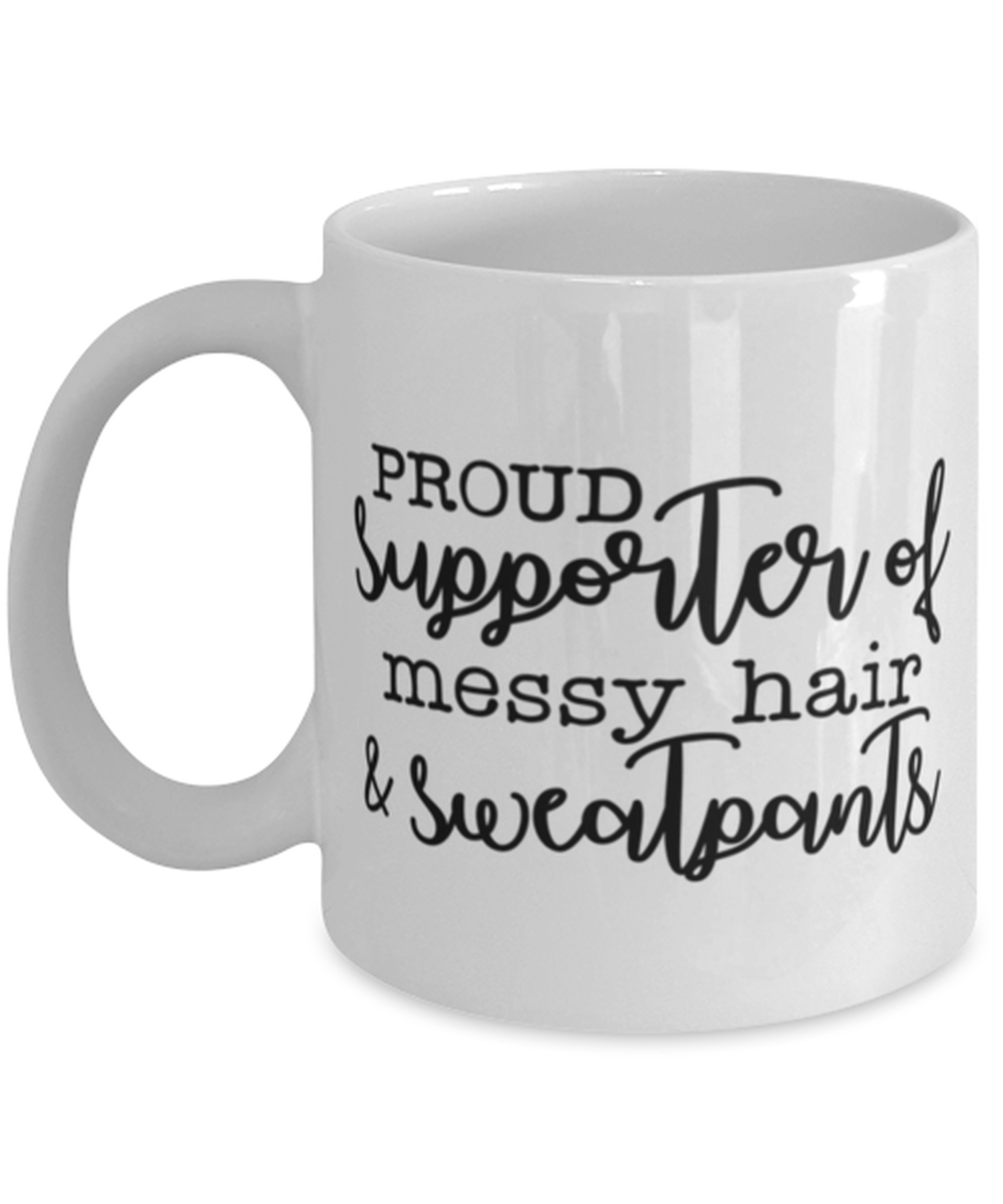 Proud Supporter Of Messy Hair And Sweatpants, white Coffee Mug, Coffee Cup 11oz. Model 60050
