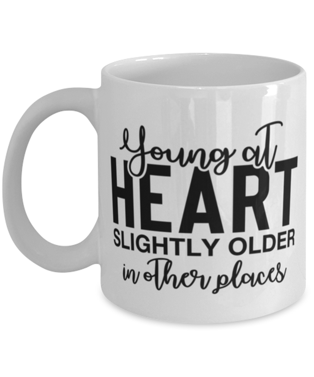 Young At Heart Slightly Older In Other Places, white Coffee Mug, Coffee Cup 11oz. Model 60050